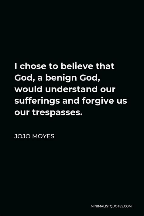 Jojo Moyes Quote I Chose To Believe That God A Benign God Would