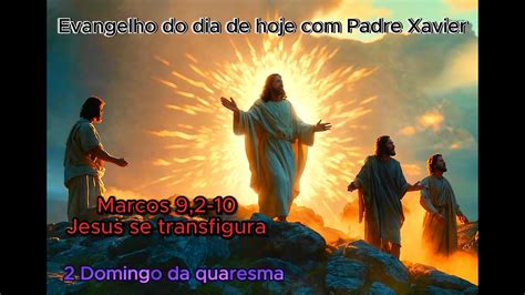 Evangelho Do Dia De Hoje Padre Xavier Marcos 9 2 10 A