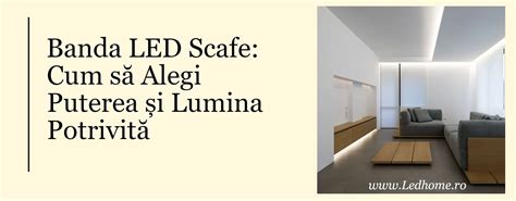 Banda LED Scafe Cum să Alegi Puterea si Lumina Potrivita