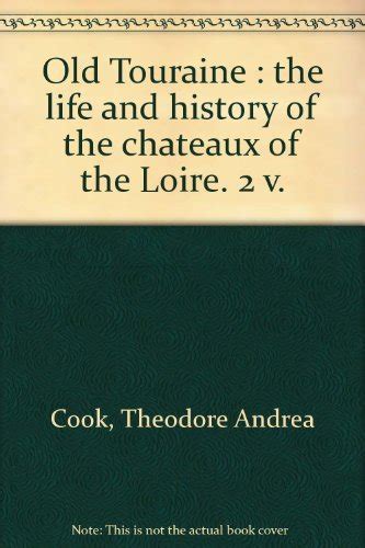 Old Touraine The Life And History Of The Chateaux Of The Loire Volums