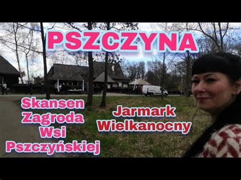 PSZCZYNA SKANSEN ZAGRODA WSI PSZCZYŃSKIEJ A W NIM JARMARK