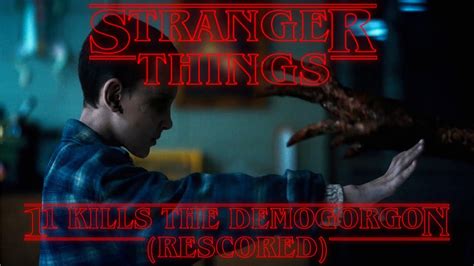 Stranger Things Eleven Kills The Demogorgon Scene Re Scored Youtube