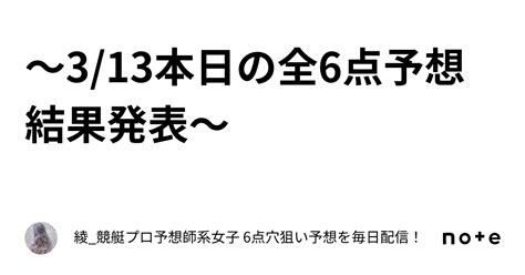 〜313本日の全6点予想結果発表〜｜綾競艇プロ予想師系女子🚤 6点穴狙い予想を毎日配信！