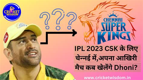 Ipl 2023 Csk के लिए चेन्‍नई मेंअपना आखिरी मैच कब खेलेंगे Genius Ms Dhoni Cricket Wisdom