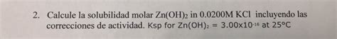 2 Calcule La Solubilidad Molar Zn OH 2 In 0 0200M Chegg