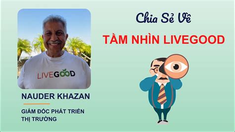 CHIA SẺ VỀ TẦM NHÌN LIVEGOOD NAUDER KHAZAN GIÁM ĐỐC PHÁT TRIỂN THỊ