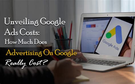 Unveiling Google Ads Costs How Much Does Advertising On Google Really