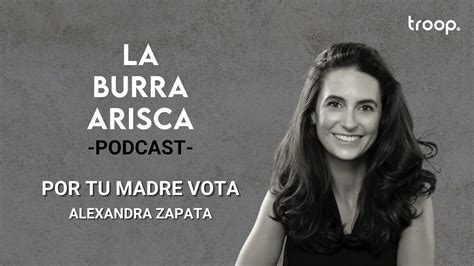 La Burra Arisca Ep Por Tu Madre Vota Alexandra Zapata Youtube