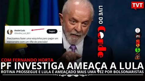 Live do Conde PF investiga ameaça a Lula presidente é alvo de