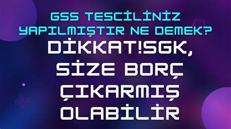 GSS Tesciliniz Yapılmıştır Ne Demek Dikkat Size de Borç Çıkmış