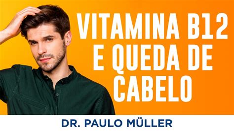 Vitamina B12 E Queda De Cabelo Causas E Tratamentos Dr Paulo