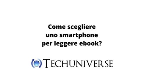 Come Scegliere Uno Smartphone Per Leggere Ebook Techuniverse It