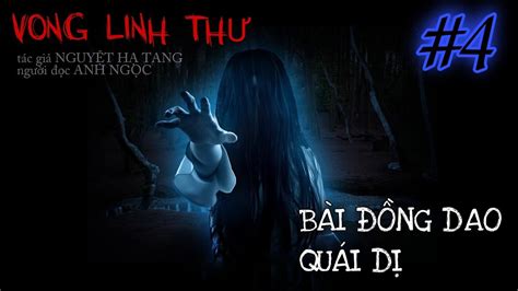 Truyện ma tâm linh VONG LINH THƯ Phần 4 BÀI ĐỒNG DAO QUÁI DỊ MC