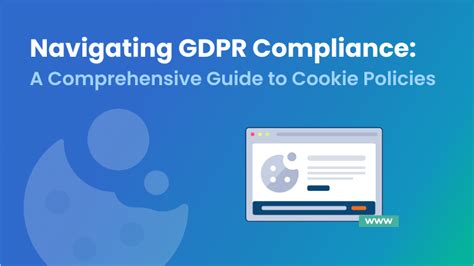 Navigating Gdpr Compliance A Comprehensive Guide To Cookie Policies Mandatly