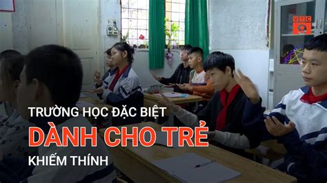 TRƯỜNG HỌC ĐẶC BIỆT DÀNH CHO TRẺ KHIẾM THÍNH VTC9 YouTube