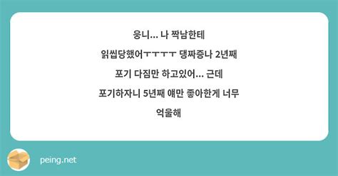 웅니 나 짝남한테 읽씹당했어ㅜㅜㅜㅜ 댕짜증나 2년째 포기 다짐만 하고있어 근데 포기하자니 Peing 質問箱