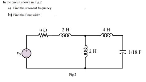 Solved In The Circuit Shown In Fig 2 A Find The Resonant Chegg