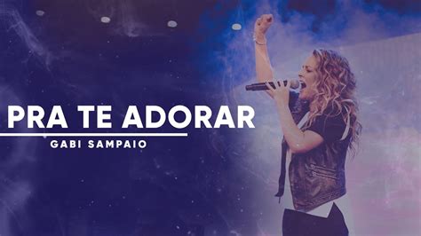 Pra Te Adorar Eu Vivo To Worship You I Live Gabi Sampaio YouTube