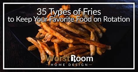 35 Types Of Fries To Keep Your Favorite Food On Rotation Worst Room