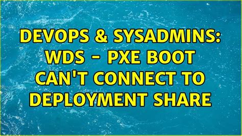 DevOps SysAdmins WDS PXE Boot Can T Connect To Deployment Share