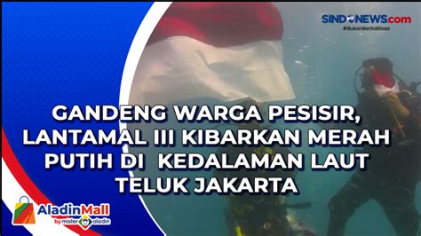 VIDEO Gandeng Warga Pesisir Lantamal III Kibarkan Merah Putih Di