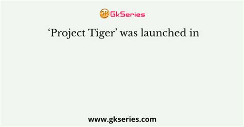 ‘Project Tiger’ was launched in