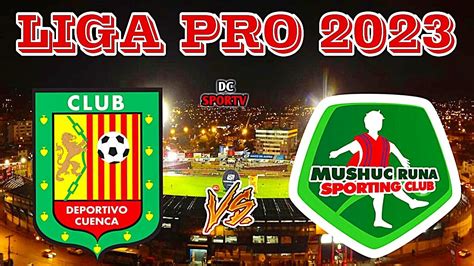 Deportivo Cuenca Vs Mushuc Runa En Vivo Liga Pro Ecuador Youtube