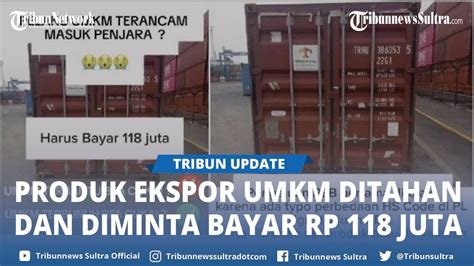 Viral Curhat Pelaku Umkm Produk Ekspor Ditahan Disuruh Bayar Rp