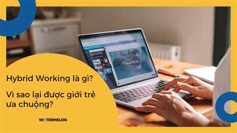 Hybrid Working Là Gì Vì Sao Lại được Giới Trẻ ưa Chuộng