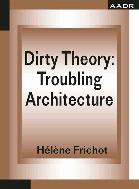 Dirty Theory Troubling Architecture