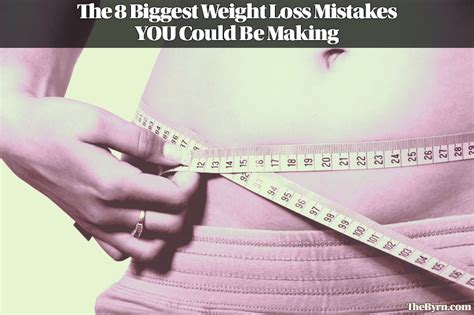 The 8 Biggest Weight Loss Mistakes You Could Be Making The Byrn