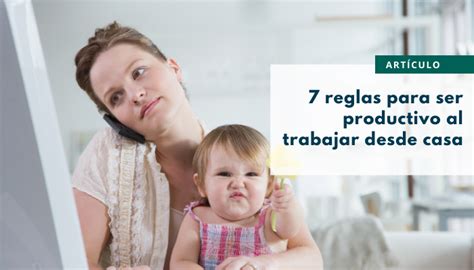 Las 7 Reglas Para Ser Productivo Al Trabajar Desde Casa Portia