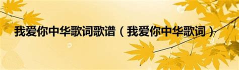 我爱你中华歌词歌谱我爱你中华歌词 草根科学网