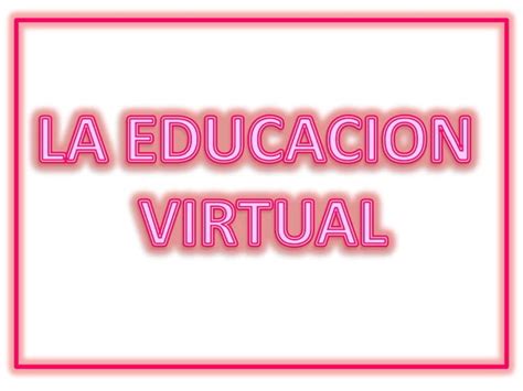 LA EDUCACION VIRTUAL PPT