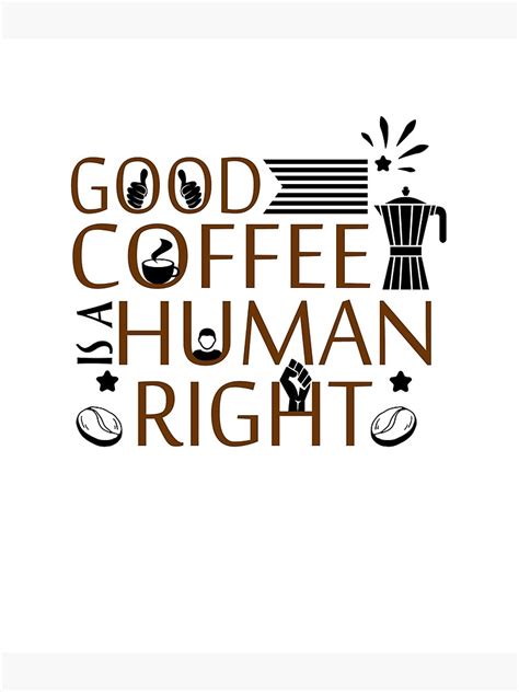 Good Coffee Is A Human Right Coffee Lover Cafe Coffee Morning