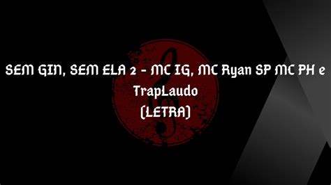 SEM GIN SEM ELA 2 MC IG MC Ryan SP MC PH E TrapLaudo LETRA YouTube