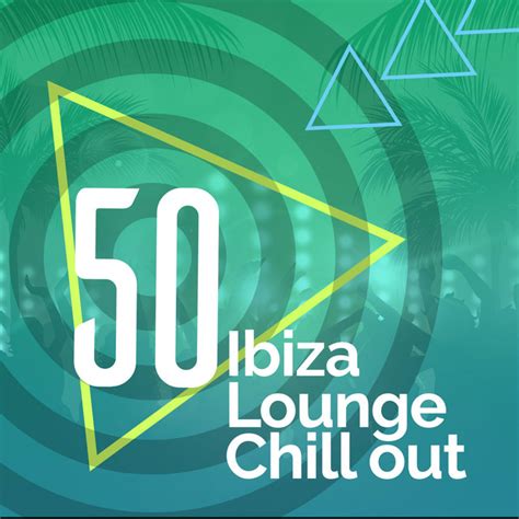 50 Ibiza Lounge Chill Out Album By Ibiza Lounge Club Spotify