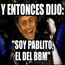 Meme Personalizado Y Entonces Dijo Soy Pablito El Del Bbm