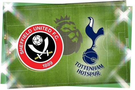 Sheffield United Vs Tottenham Prediction Kick Off Time Tv Live