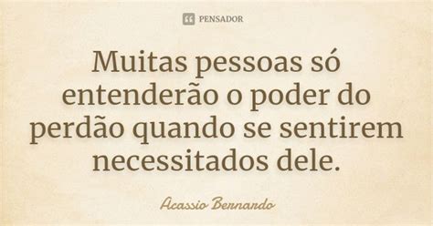 Muitas Pessoas Só Entenderão O Poder Acássio Bernardo Pensador