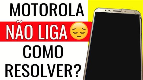 Celular Motorola NÃO LIGA Como Resolver Tire suas Dúvidas YouTube