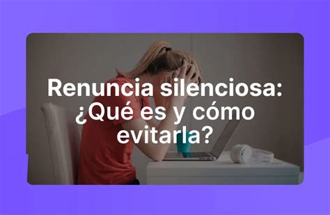 Renuncia silenciosa Qué es y cómo evitarla