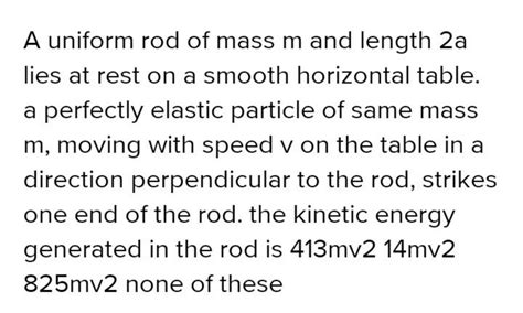 A Uniform Rod Of Mass M And Length A Lies At Rest On A Smooth Horizontal