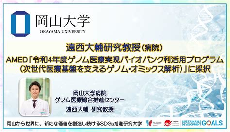 【岡山大学】岡山大学病院の遠西大輔研究教授がamed「令和4年度ゲノム医療実現バイオバンク利活用プログラム（次世代医療基盤を支えるゲノム・オ