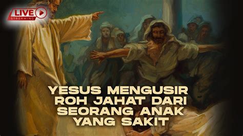 Yesus Mengusir Roh Jahat Dari Seorang Anak Yang Sakit KPPI Online 20