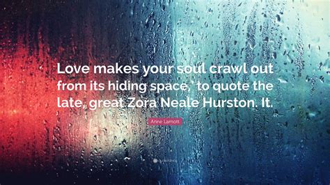 Anne Lamott Quote “love Makes Your Soul Crawl Out From Its Hiding