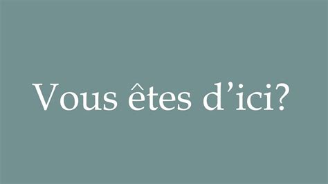 How To Pronounce Vous Tes D Ici Are You From Around Here