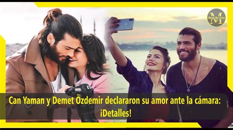 Can Yaman Y Demet Zdemir Declararon Su Amor Ante La C Mara Detalles