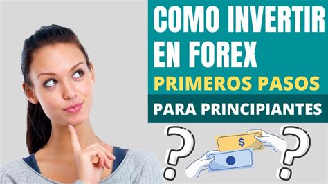 El Primer Paso Para Invertir En Forex ⭐ Comienza A Hacer Trading