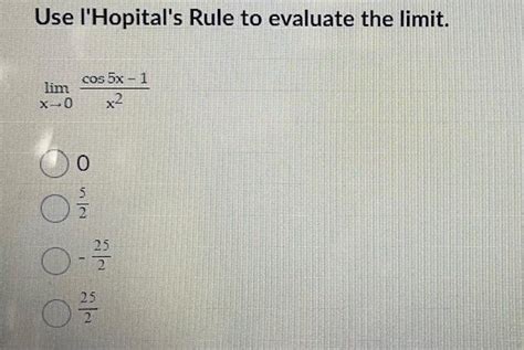 Solved Use Lhopitals Rule To Evaluate The Limit Cos 5x